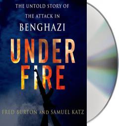 Under Fire: The Untold Story of the Attack in Benghazi by Fred Burton Paperback Book