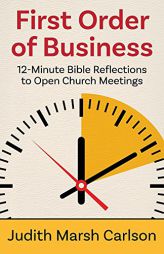 First Order of Business: 12-Minute Bible Reflections to Open Church Meetings by Judith Marsh Carlson Paperback Book