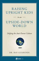 Raising Upright Kids in an Upside Down World by Ray Guarendi Paperback Book