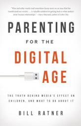 Parenting for the Digital Age: The Truth Behind Media's Effect on Children and What to Do About It by Bill Ratner Paperback Book