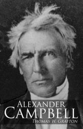 Alexander Campbell: Leader of the Great Reformation of the Nineteenth Century (The Restoration Movement Library) by Thomas W. Grafton Paperback Book