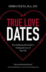 True Love Dates: Your Indispensable Guide to Finding the Love of your Life by Debra K. Fileta Paperback Book