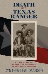 Death of a Texas Ranger: A True Story of Murder and Vengeance on the Texas Frontier by Cynthia Leal Massey Paperback Book