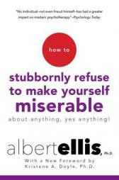 How to Stubbornly Refuse to Make Yourself Miserable About Anything--Yes, Anything! by Albert Ellis Paperback Book