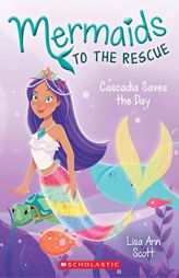 Cascadia Saves the Day (Mermaids to the Rescue #4) by Lisa Ann Scott Paperback Book
