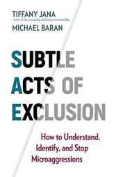 Subtle Acts of Exclusion: How to Understand, Identify, and Stop Microaggressions by Tiffany Jana Paperback Book