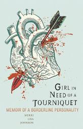 Girl in Need of a Tourniquet: A Borderline Personality Memoir by Merri Lisa Johnson Paperback Book