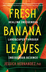 Fresh Banana Leaves: Healing Indigenous Landscapes through Indigenous Science by Jessica Hernandez Paperback Book