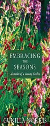 Embracing the Seasons: Memories of a Country Garden by Gunilla Norris Paperback Book