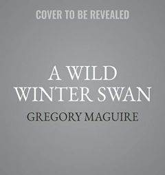 A Wild Winter Swan: A Novel by Gregory Maguire Paperback Book