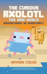 The Curious Axolotl: The New World Adventures in Minecraft (The Curious Axolotl Series) by Hayden Coles Paperback Book