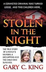 Stolen in the Night: The True Story of a Family's Murder, a Kidnapping and the Child Who Survived by Gary C. King Paperback Book
