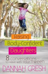 Raising Body-Confident Daughters: 8 Conversations to Have with Your Tween (8 Great Dates) by Dannah Gresh Paperback Book