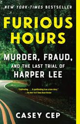 Furious Hours: Murder, Fraud, and the Last Trial of Harper Lee by Casey Cep Paperback Book