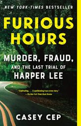 Furious Hours: Murder, Fraud, and the Last Trial of Harper Lee by Casey Cep Paperback Book