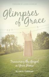 Glimpses of Grace: Treasuring the Gospel in Your Home by Gloria Furman Paperback Book