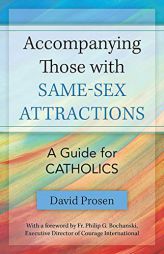Accompanying Those with Same-Sex Attractions: A Guide for Catholics by David Prosen Paperback Book