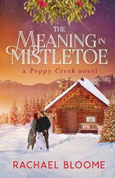 The Meaning in Mistletoe: A Poppy Creek Novel by Rachael Bloome Paperback Book