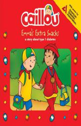 Caillou, Emma's Extra Snacks: Living with Diabetes by Eric Sevigny Paperback Book