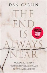 The End Is Always Near: Apocalyptic Moments from the Bronze Age Collapse to Nuclear Near Misses by Dan Carlin Paperback Book