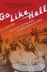 Go Like Hell: Ford, Ferrari, and Their Battle for Speed and Glory at Le Mans by A. J. Baime Paperback Book