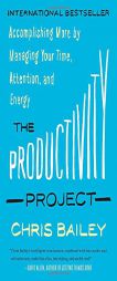 The Productivity Project: Accomplishing More by Managing Your Time, Attention, and Energy by Chris Bailey Paperback Book