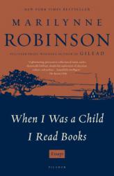 When I Was a Child I Read Books: Essays by Marilynne Robinson Paperback Book