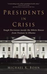 Presidents in Crisis: Tough Decisions inside the White House from Truman to Obama by Michael K. Bohn Paperback Book