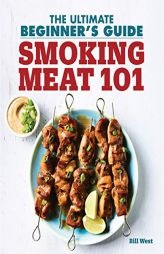 Smoking Meat 101: The Ultimate Beginner's Guide by Bill West Paperback Book