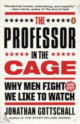 The Professor in the Cage: Why Men Fight and Why We Like to Watch by Jonathan Gottschall Paperback Book