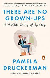 There Are No Grown-Ups: A Midlife Coming-Of-Age Story by Pamela Druckerman Paperback Book