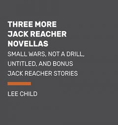 Three More Jack Reacher Novellas: Small Wars, Not a Drill, Untitled, and Bonus Jack Reacher Stories by Lee Child Paperback Book