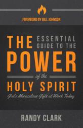 The Essential Guide to the Power of the Holy Spirit: God's Miraculous Gifts at Work Today by Randy Clark Paperback Book