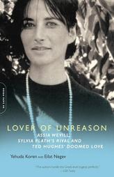 Lover of Unreason: Assia Wevill, Sylvia Plath's Rival and Ted Hughes' Doomed Love by Yehuda Koren Paperback Book