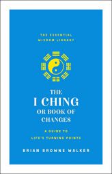 The I Ching or Book of Changes: A Guide to Life's Turning Points (The Essential Wisdom Library) by Brian Browne Walker Paperback Book
