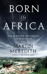 Born in Africa: The Quest for the Origins of Human Life by Martin Meredith Paperback Book