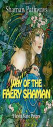Shaman Pathways - Way of the Faery Shaman: The Book of Spells, Incantations, Meditations & Faery Magic by Flavia Kate Peters Paperback Book