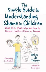 The Simple Guide to Understanding Shame in Children: What It Is and How to Help by Betsy De Thierry Paperback Book