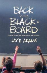 Back to the Blackboard: Design for a Bibical Christian School by Jay Edward Adams Paperback Book