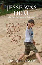 Jesse Was Here: More Lasagna, Please: Feeding the Soul of a Grieving Mother by Michelle Bauer Paperback Book