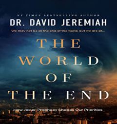 The World of the End: How Jesus’ Prophecy Shapes Our Priorities by David Jeremiah Paperback Book