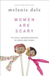 Women Are Scary: The Totally Awkward Adventure of Finding Mom Friends by Melanie Dale Paperback Book