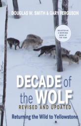 Decade of the Wolf, revised and updated edition: Returning the Wild to Yellowstone by Douglas W. Smith Paperback Book