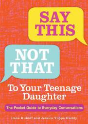 Say This, Not That to Your Teenage Daughter: The Pocket Guide to Everyday Conversations by Ilana Kukoff Paperback Book