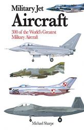 Military Jet Aircraft: 300 of the World's Greatest Military Aircraft (Mini Encyclopedia) by Michael Sharpe Paperback Book