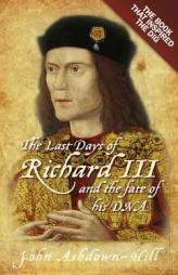 The Last Days of Richard III and the Fate of His DNA by John Ashdown-Hill Paperback Book