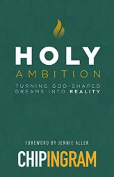 Holy Ambition: Turning God-Shaped Dreams into Reality by Chip Ingram Paperback Book