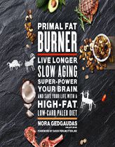 Primal Fat Burner: Live Longer, Slow Aging, Super-Power Your Brain, and Save Your Life with a High-Fat, Low-Carb Paleo Diet by Nora Gedgaudas Paperback Book