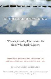 Spiritual Bypassing: When Spirituality Disconnects Us from What Really Matters by Robert Augustus Masters Paperback Book