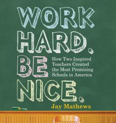 Work Hard. Be Nice.: How Two Inspired Teachers Created the Most Promising Schools in America by Jay Mathews Paperback Book